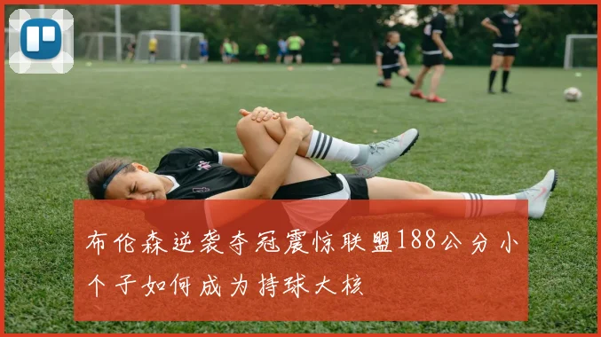 布伦森逆袭夺冠震惊联盟188公分小个子如何成为持球大核